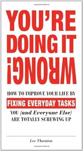 You're Doing It Wrong!: How to Improve Your Life by Fixing Everyday Tasks You by Lee Thornton
