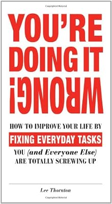 You're Doing It Wrong!: How to Improve Your Life by Fixing Everyday Tasks You