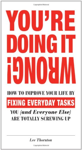You're Doing It Wrong!: How to Improve Your Life by Fixing Everyday Tasks You by Lee Thornton