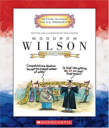Woodrow Wilson: Twenty-Eighth President 1913-1921 (Getting to Know the U.S. Presidents) by Mike Venezia