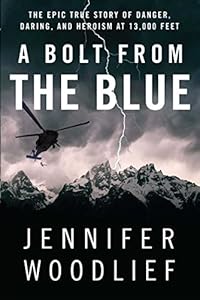 A Bolt from the Blue: The Epic True Story of Danger, Daring, and Heroism at 13,000 Feet by Jennifer Woodlief
