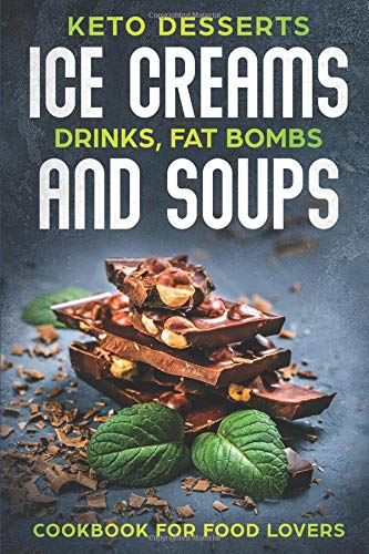 KETO DESSERTS ICE CREAMS DRINKS, FAT BOMBS AND SOUPS; COOKBOOK FOR FOOD LOVERS by SHAHRUKH AKHTAR