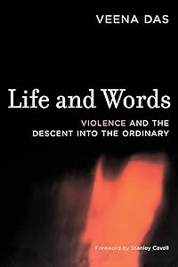 Life and Words: Violence and the Descent into the Ordinary by Veena Das
