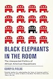 Corey D. Fields, "Black Elephants in the Room: The Unexpected Politics of African American Republicans" (U California Press, 2016)