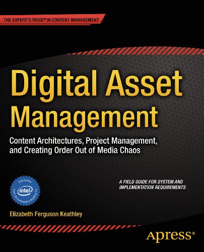 Digital Asset Management: Content Architectures, Project Management, and Creating Order out of Media Chaos by Elizabeth Keathley