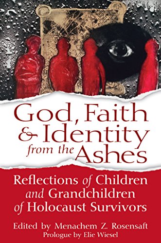 God, Faith & Identity from the Ashes: Reflections of Children and Grandchildren of Holocaust Survivor by Menachem Z Rosensaft