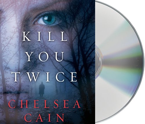 Kill You Twice: An Archie Sheridan / Gretchen Lowell Novel by Chelsea Cain