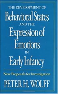 The Development of Behavioral States and the Expression of Emotions in Early Infancy: New Proposals for Investigation by Peter H. Wolff