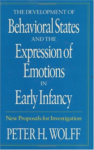 The Development of Behavioral States and the Expression of Emotions in Early Infancy: New Proposals for Investigation by Peter H. Wolff