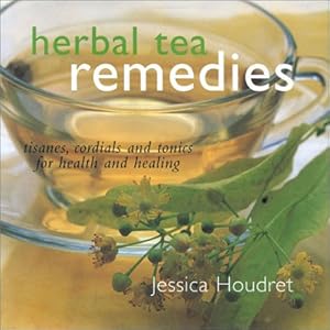 Herbal Tea Remedies: Tisanes, Cordials and  Tonics for Health and Healing by Jessica Houdret