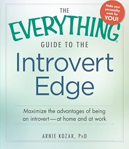 The Everything Guide to the Introvert Edge: Maximize the Advantages of Being an Introvert - At Home and At Work