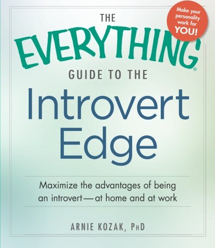The Everything Guide to the Introvert Edge: Maximize the Advantages of Being an Introvert - At Home and At Work by Arnie Kozak