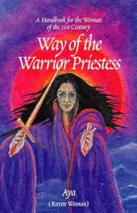 The Way of the Warrior Priestess by Raven Woman Aya