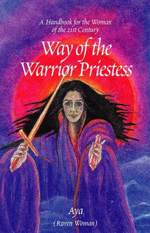 The Way of the Warrior Priestess by Raven Woman Aya