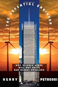 The Essential Engineer: Why Science Alone Will Not Solve Our Global Problems