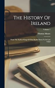 The History Of Ireland: From The Earliest Kings Of That Realm Down To Its Last Chief; Volume 1 by Thomas Moore