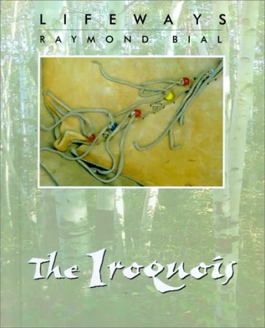 The Iroquois (Lifeways, Group 1) by Raymond Bial