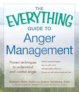 The Everything Guide to Anger Management: Proven Techniques to Understand and Control Anger
