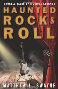 Haunted Rock &amp; Roll: Ghostly Tales of Musical Legends by Matthew L. Swayne