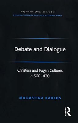 Debate and Dialogue: Christian and Pagan Cultures c. 360-430 (Routledge New Critical Thinking in Religion, Theology and Biblical Studies)