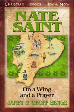 Nate Saint: On a Wing and a Prayer (Christian Heroes: Then & Now) by Janet Benge