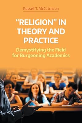 'Religion' in Theory and Practice: Demystifying the Field for Burgeoning Academics (Working Papers)