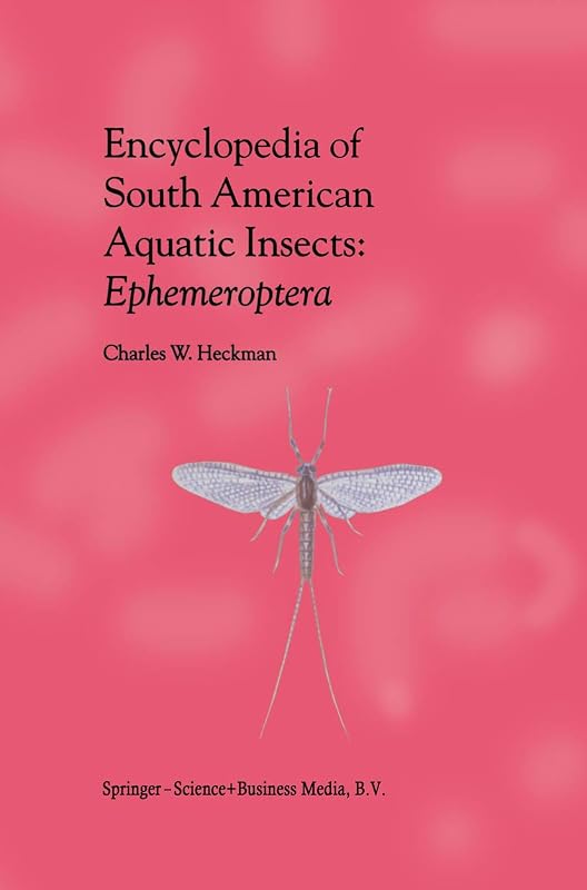 Encyclopedia of South American Aquatic Insects: Ephemeroptera: Illustrated Keys to Known Families, Genera, and Species in South America by Charles W. Heckman