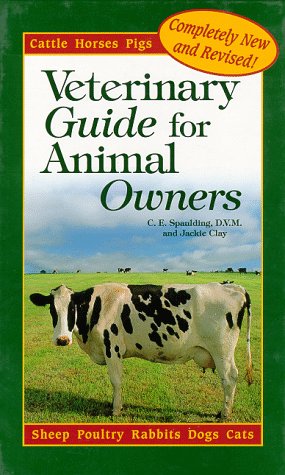 A New Veterinary Guide for Animal Owners: Cattle-Goats-Sheep-Horses-Pigs-Poultry-Rabbits-Dogs-Cats by C. E. Spaulding
