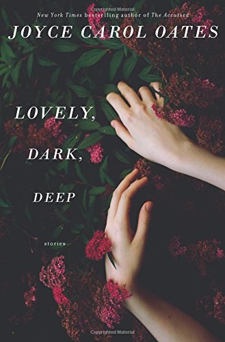 Lovely, Dark, Deep: Stories by Joyce Carol Oates