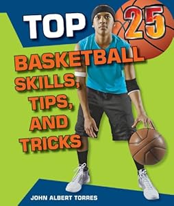 Top 25 Basketball Skills, Tips, and Tricks by John Albert Torres