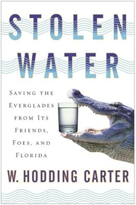 Stolen Water: Saving the Everglades from Its Friends, Foes, and Florida