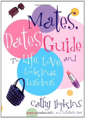 The Mates, Dates Guide to Life, Love, and Looking Luscious by Cathy Hopkins