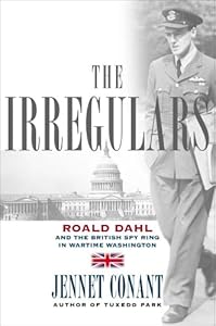 The Irregulars: Roald Dahl and the British Spy Ring in Wartime Washington