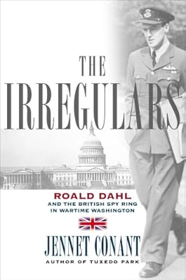 The Irregulars: Roald Dahl and the British Spy Ring in Wartime Washington