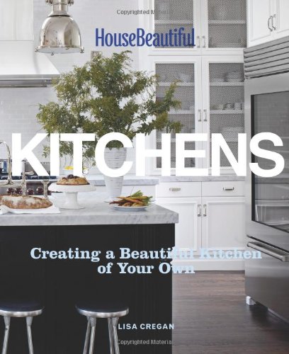 House Beautiful Kitchens: Creating a Beautiful Kitchen of Your Own by Lisa Cregan