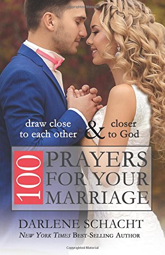 100 Prayers for Your Marriage: Draw Close to Each Other and Closer to God by Darlene Schacht
