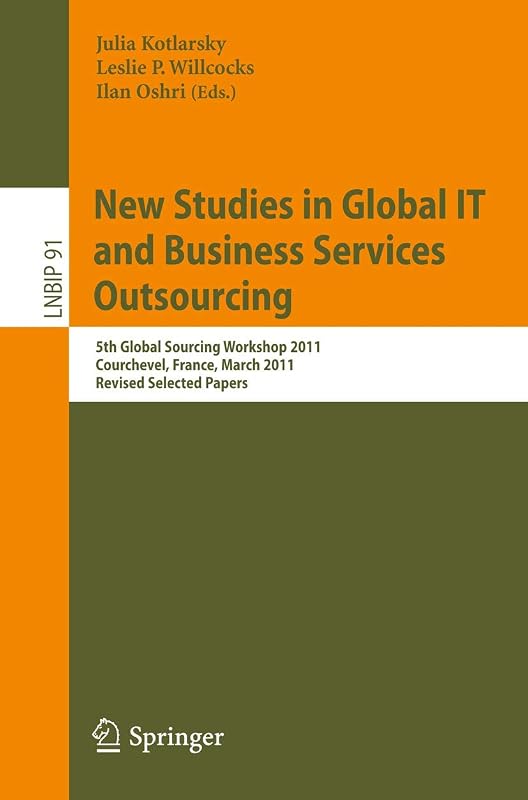 New Studies in Global IT and Business Services Outsourcing: 5th Global Sourcing Workshop 2011, Courchevel, France, March 14-17, 2011, Revised Selected ... Notes in Business Information Processing, 91) by Julia Kotlarsky