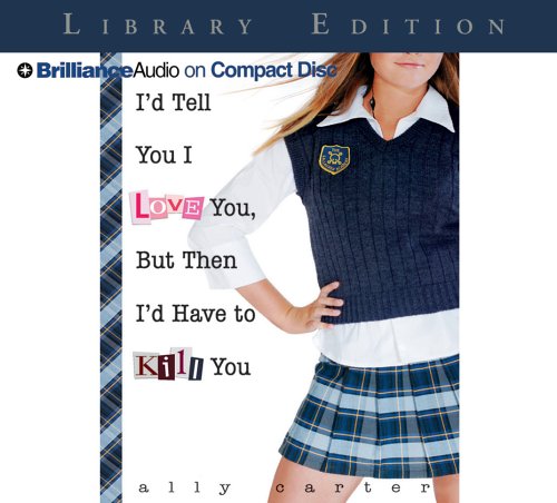 I'd Tell You I Love You, But Then I'd Have to Kill You by Ally Carter