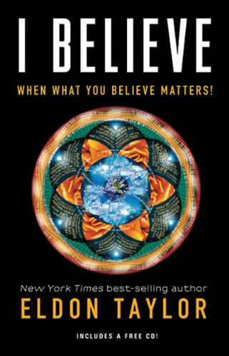 I Believe: When What You Believe Matters! by Eldon Taylor