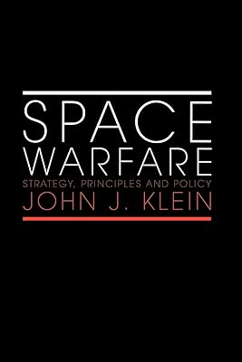 Space Warfare: Strategy, Principles and Policy (Space Power and Politics)