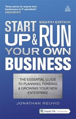 Start up and Run Your Own Business: The Essential Guide to Planning, Funding and Growing Your New Enterprise