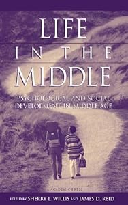 Life in the Middle: Psychological and Social Development in Middle Age by Sherry L. Willis