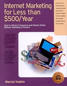 Internet Marketing for Less than $500/Year: How to Attract Customers and Clients Online without Spending a Fortune by Marcia Yudkin