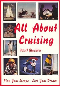 All About Cruising: Prepare Yourself - Equip Your Boat - Plan Your Escape - Live Your Dream by Walter E. Gleckler