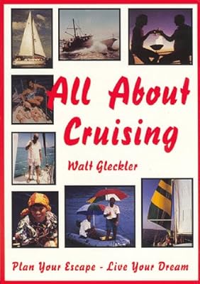 All About Cruising: Prepare Yourself - Equip Your Boat - Plan Your Escape - Live Your Dream