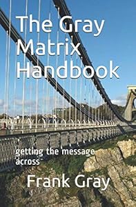 The Gray Matrix Handbook: getting the message across by Mr Frank Gray