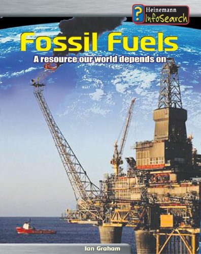 Fossil Fuels: A Resource Our World Depends On (Heinemann Infosearch, Managing Our Resources) by Ian Graham
