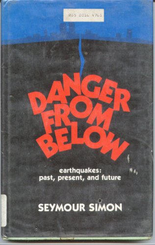 Danger from below: Earthquakes, past, present, and future by Seymour Simon