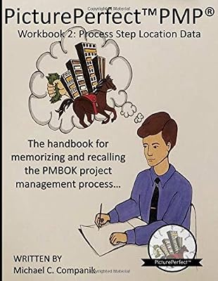 PicturePerfect PMP: Workbook 2: Process Step Location Data: The workbook for memorizing and recalling the PMBOK project management process step locations in the overall process...