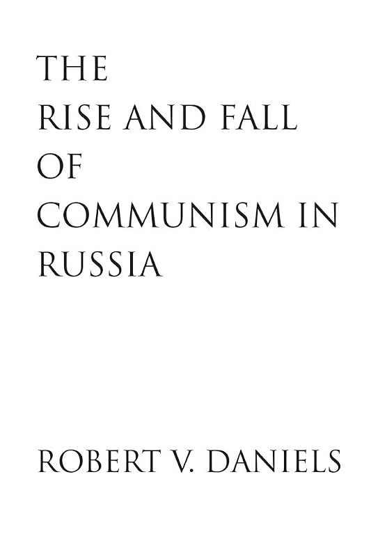 The Rise and Fall of Communism in Russia by Robert V. Daniels